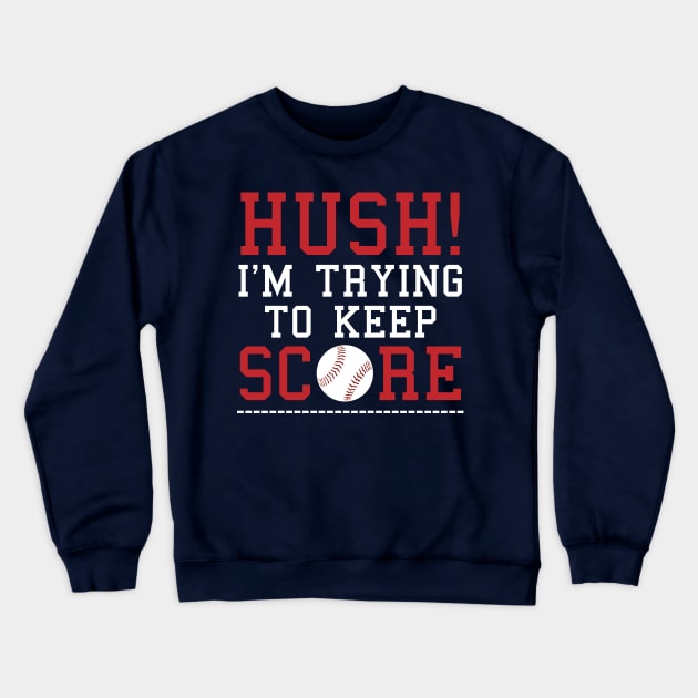 Hush I'm Trying To Keep Score Funny Baseball Scorekeeper Crewneck Sweatshirt by nikkidawn74